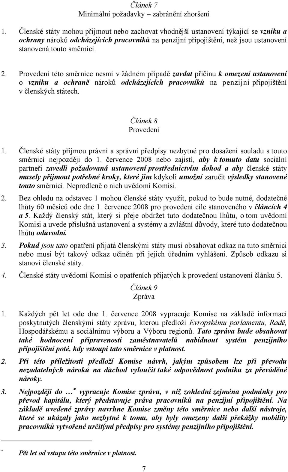 Provedení této směrnice nesmí v žádném případě zavdat příčinu k omezení ustanovení o vzniku a ochraně nároků odcházejících pracovníků na penzijní připojištění v členských státech.