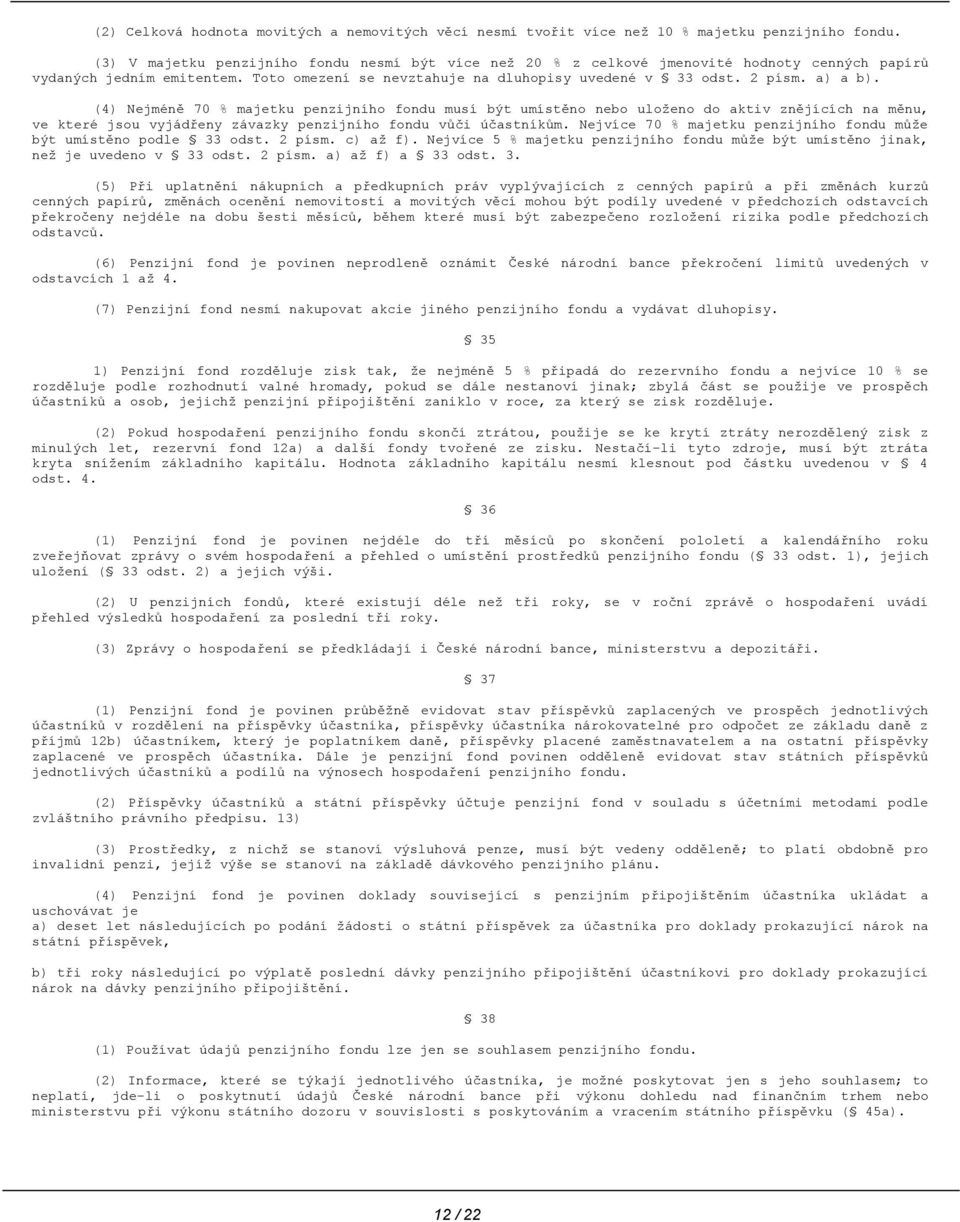 (4) Nejméně 70 % majetku penzijního fondu musí být umístěno nebo uloženo do aktiv znějících na měnu, ve které jsou vyjádřeny závazky penzijního fondu vůči účastníkům.