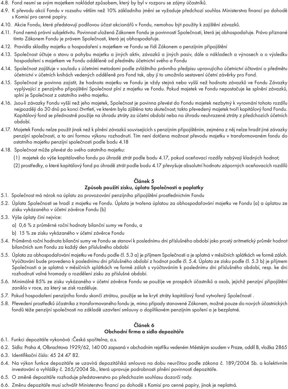 4.11. Fond nemá právní subjektivitu. Povinnost uložená Zákonem Fondu je povinností Společnosti, která jej obhospodařuje.