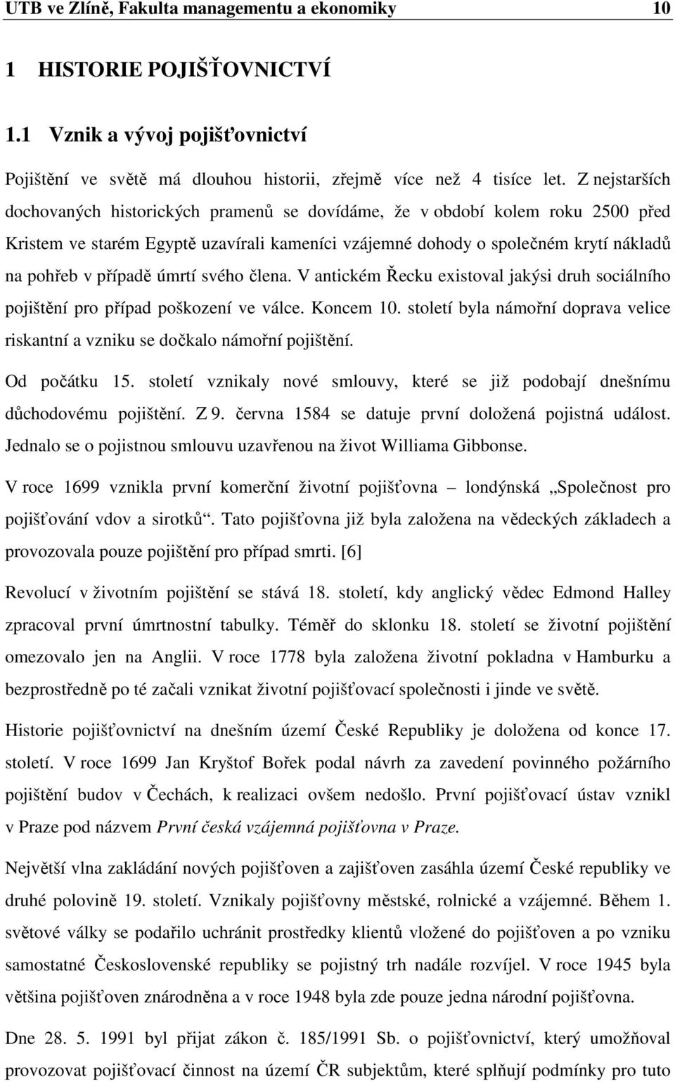 úmrtí svého člena. V antickém Řecku existoval jakýsi druh sociálního pojištění pro případ poškození ve válce. Koncem 10.