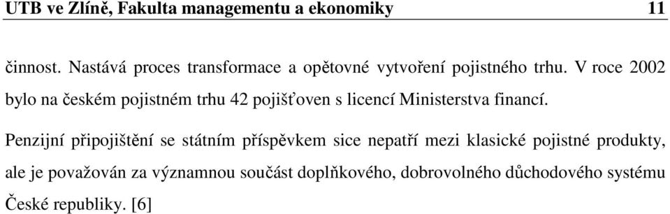 V roce 2002 bylo na českém pojistném trhu 42 pojišťoven s licencí Ministerstva financí.