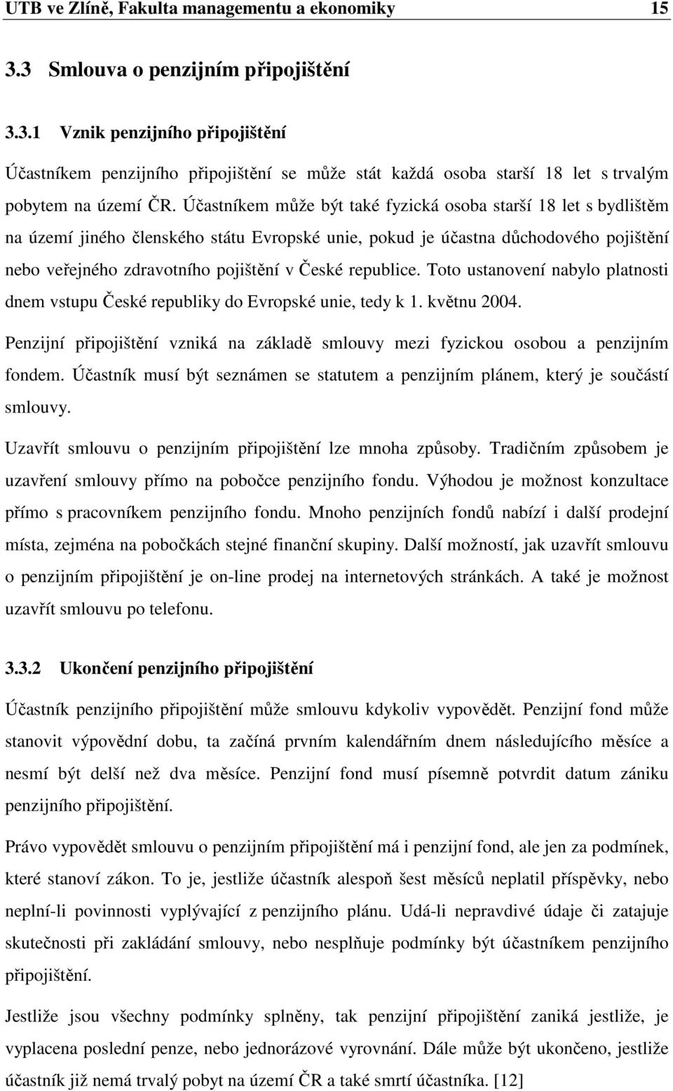 republice. Toto ustanovení nabylo platnosti dnem vstupu České republiky do Evropské unie, tedy k 1. květnu 2004.