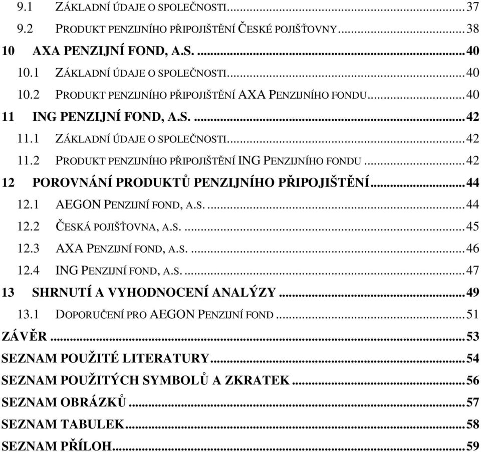 1 AEGON PENZIJNÍ FOND, A.S....44 12.2 ČESKÁ POJIŠŤOVNA, A.S....45 12.3 AXA PENZIJNÍ FOND, A.S....46 12.4 ING PENZIJNÍ FOND, A.S...47 13 SHRNUTÍ A VYHODNOCENÍ ANALÝZY...49 13.