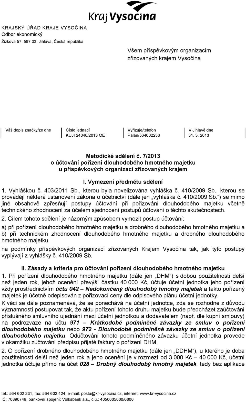 7/2013 o účtování pořízení dlouhodobého hmotného majetku u příspěvkových organizací zřizovaných krajem I. Vymezení předmětu sdělení Vyhláškou č. 403/2011 Sb., kterou byla novelizována vyhláška č.