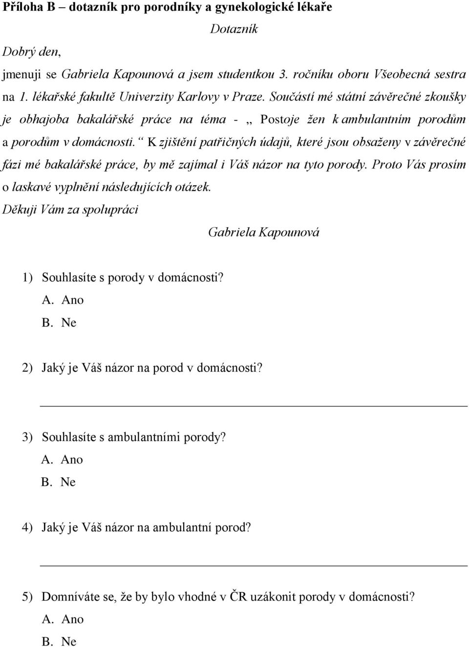 K zjištění patřičných údajů, které jsou obsaženy v závěrečné fázi mé bakalářské práce, by mě zajímal i Váš názor na tyto porody. Proto Vás prosím o laskavé vyplnění následujících otázek.