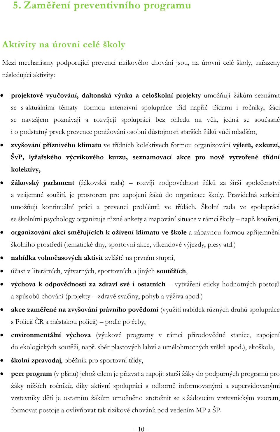 spolupráci bez ohledu na věk, jedná se současně i o podstatný prvek prevence ponižování osobní důstojnosti starších žáků vůči mladším, zvyšování příznivého klimatu ve třídních kolektivech formou