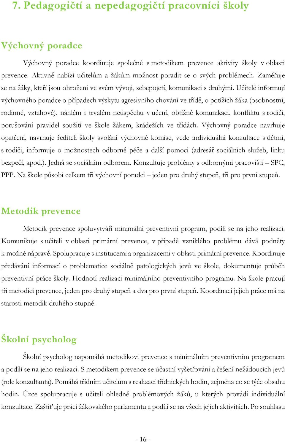 Učitelé informují výchovného poradce o případech výskytu agresivního chování ve třídě, o potížích žáka (osobnostní, rodinné, vztahové), náhlém i trvalém neúspěchu v učení, obtížné komunikaci,