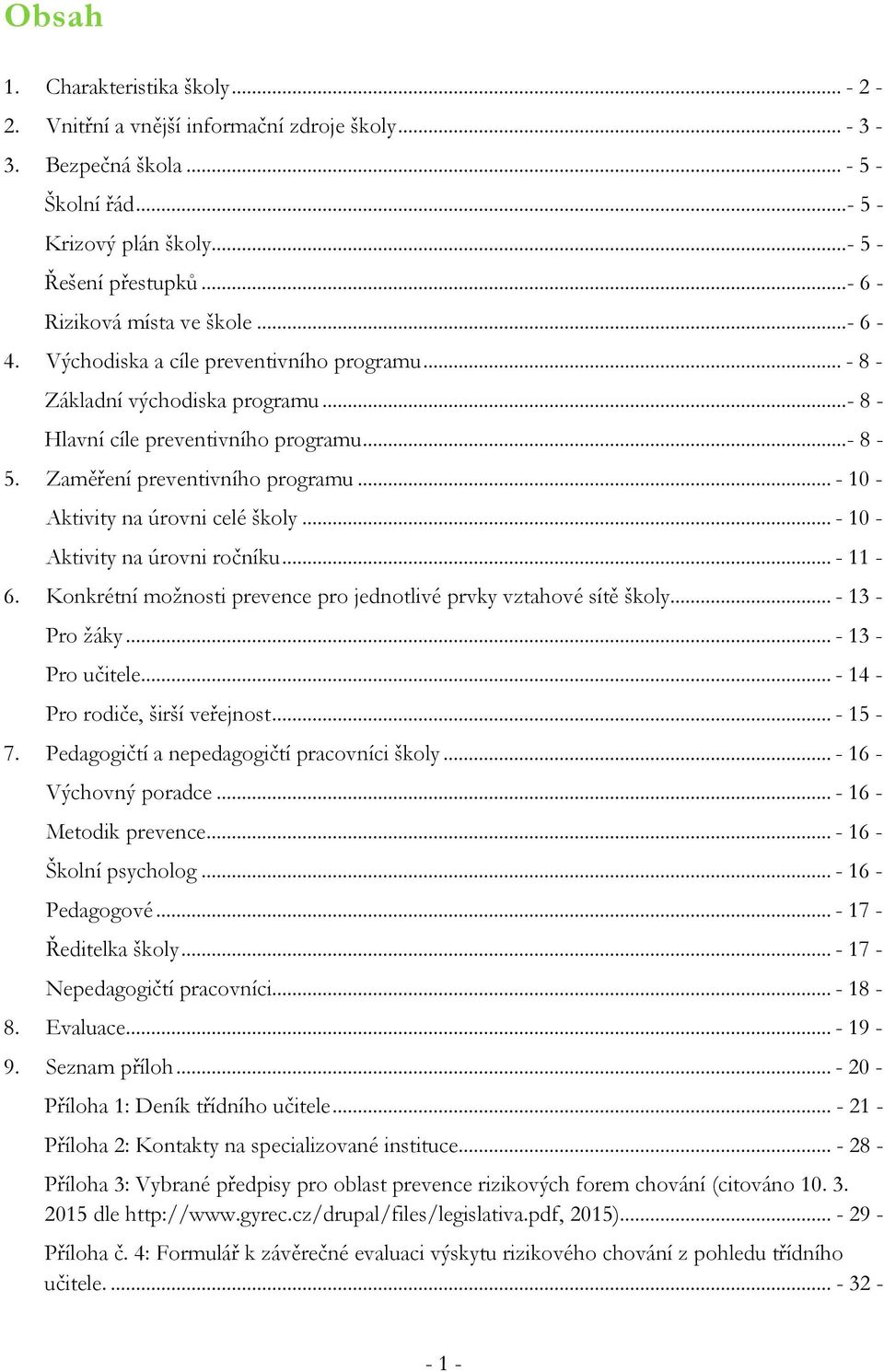 Zaměření preventivního programu... - 10 - Aktivity na úrovni celé školy... - 10 - Aktivity na úrovni ročníku... - 11-6. Konkrétní možnosti prevence pro jednotlivé prvky vztahové sítě školy.