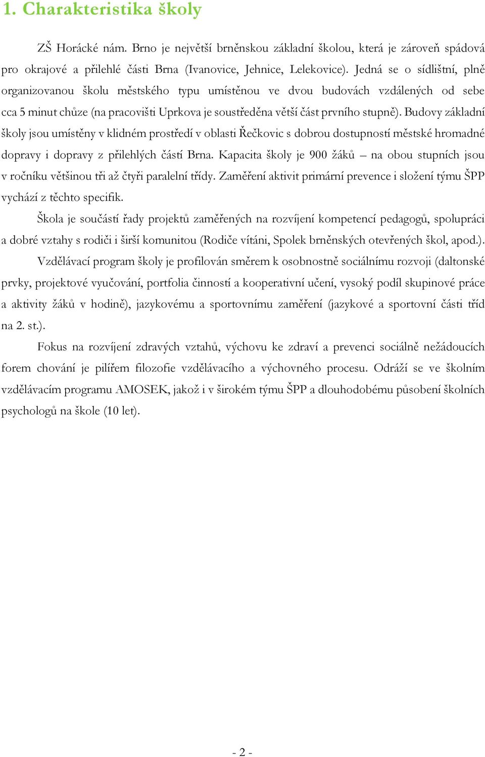 Budovy základní školy jsou umístěny v klidném prostředí v oblasti Řečkovic s dobrou dostupností městské hromadné dopravy i dopravy z přilehlých částí Brna.