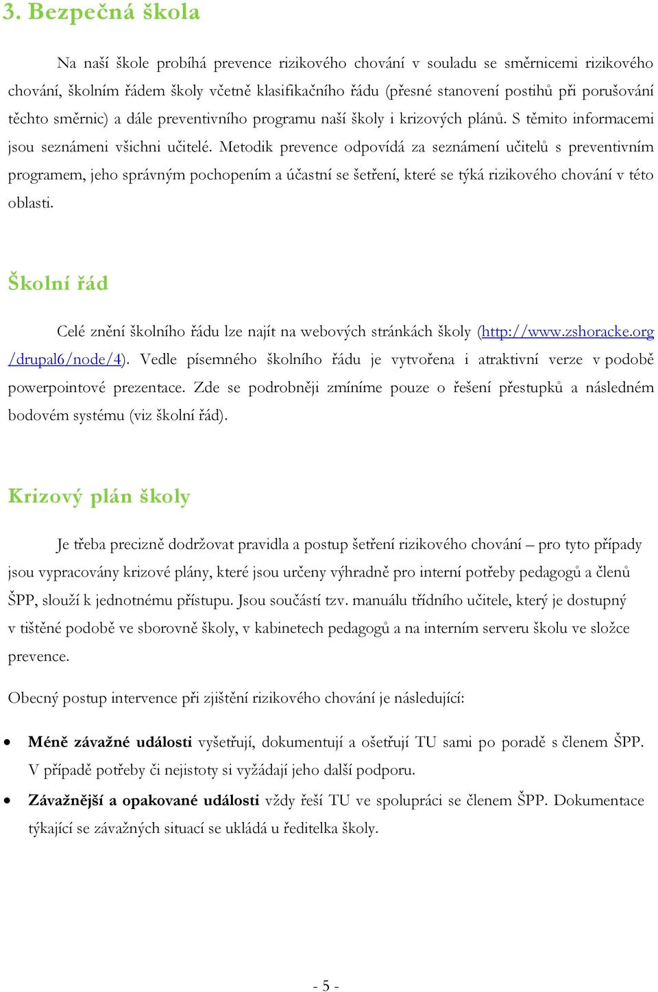 Metodik prevence odpovídá za seznámení učitelů s preventivním programem, jeho správným pochopením a účastní se šetření, které se týká rizikového chování v této oblasti.