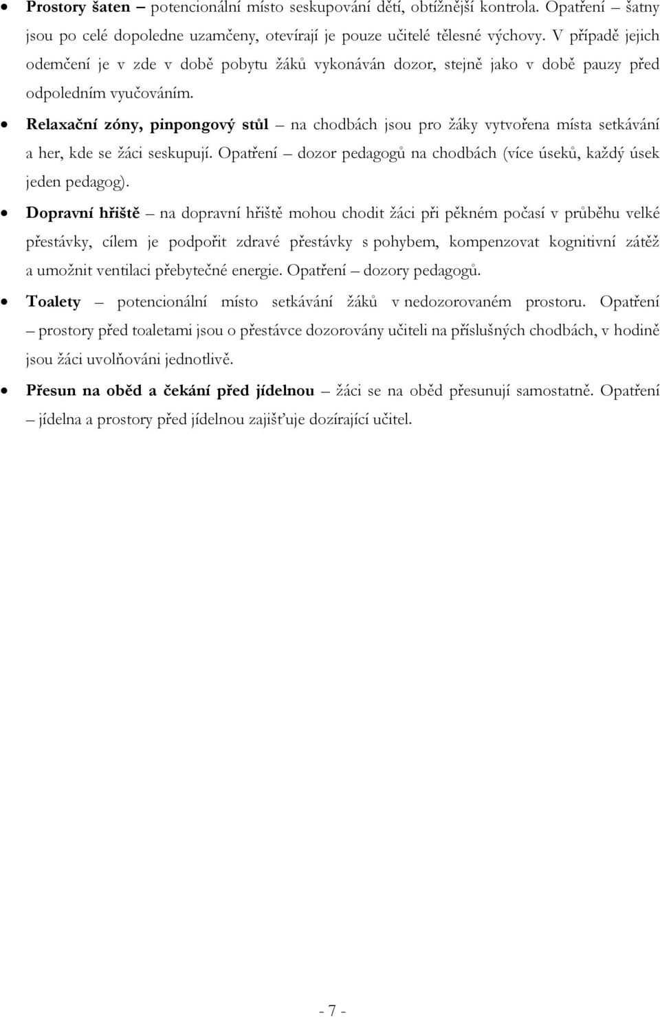 Relaxační zóny, pinpongový stůl na chodbách jsou pro žáky vytvořena místa setkávání a her, kde se žáci seskupují. Opatření dozor pedagogů na chodbách (více úseků, každý úsek jeden pedagog).