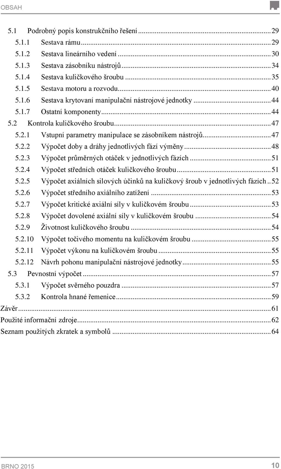 .. 48 5..3 Výpočet průměrných otáček v jednotlivých fázích... 51 5..4 Výpočet středních otáček kuličkového šroubu... 51 5..5 Výpočet axiálních silových účinků na kuličkový šroub v jednotlivých fázích.