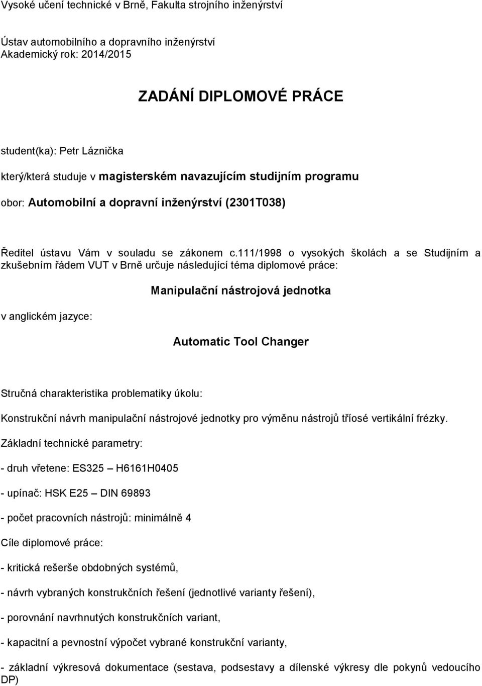 111/1998 o vysokých školách a se Studijním a zkušebním řádem VUT v Brně určuje následující téma diplomové práce: v anglickém jazyce: Manipulační nástrojová jednotka Automatic Tool Changer Stručná