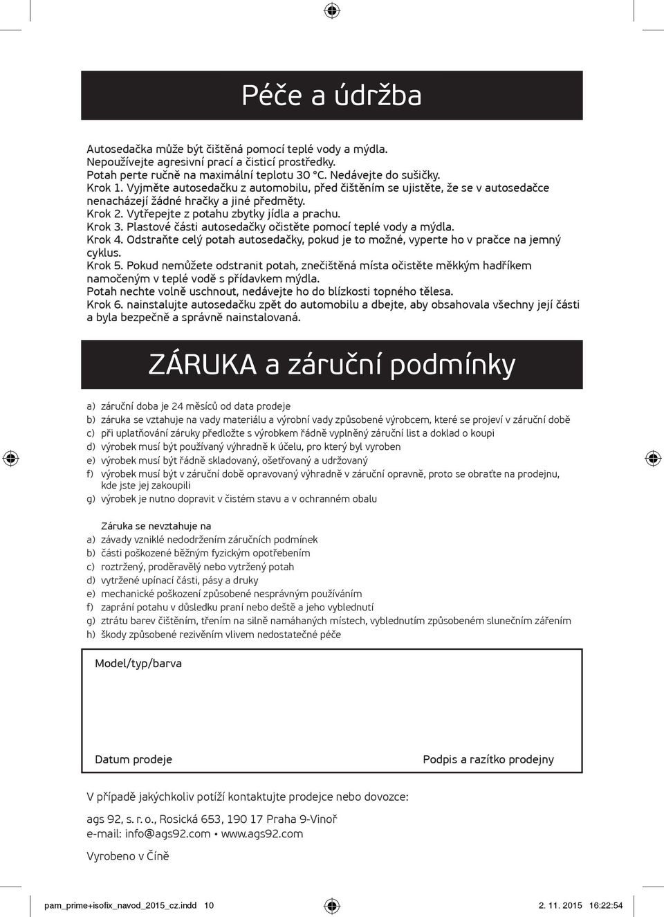 Plastové části autosedačky očistěte pomocí teplé vody a mýdla. Krok 4. Odstraňte celý potah autosedačky, pokud je to možné, vyperte ho v pračce na jemný cyklus. Krok 5.