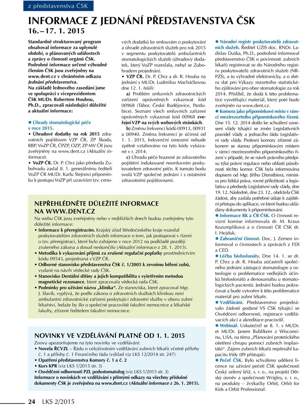 Robertem Houbou, Ph.D., zpracovali následující důležité a aktuální informace: zúhrady stomatologické péče v roce 2015.