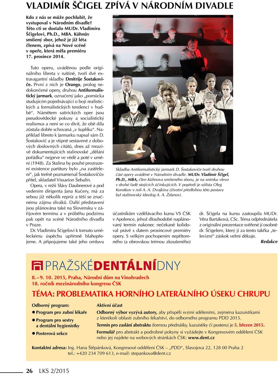 Tuto operu, uváděnou podle originálního libreta v ruštině, tvoří dvě extravagantní skladby Dmitrije Šostakoviče.