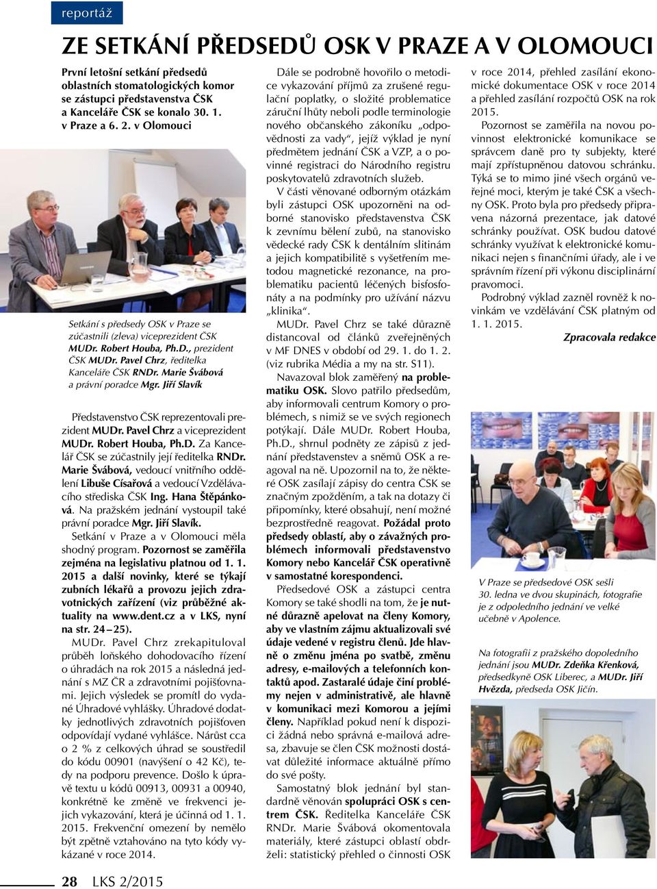 Marie Švábová a právní poradce Mgr. Jiří Slavík Představenstvo ČSK reprezentovali prezident MUDr. Pavel Chrz a viceprezident MUDr. Robert Houba, Ph.D. Za Kancelář ČSK se zúčastnily její ředitelka RNDr.