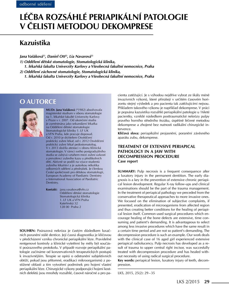 lékařská fakulta Univerzity Karlovy a Všeobecná fakultní nemocnice, Praha O autorce MUDr. Jana Vašáková (*1982) absolvovala magisterské studium v oboru stomatologie na 1.