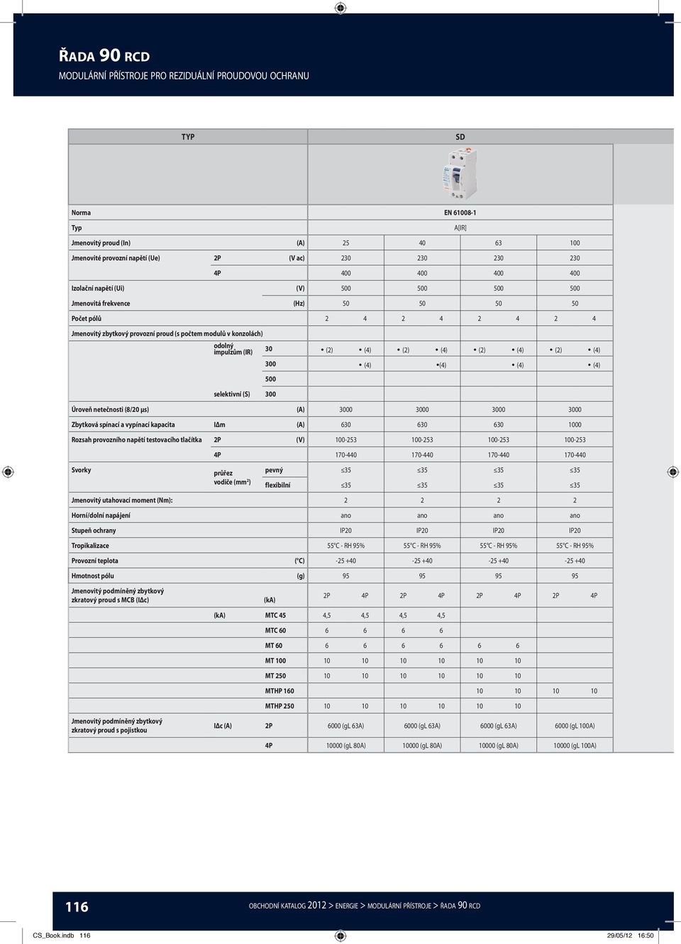 impulzům (IR) 30 (2) (4) (2) (4) (2) (4) (2) (4) 300 (4) (4) (4) (4) 500 selektivní (S) 300 Úroveň netečnosti (8/20 μs) (A) 3000 3000 3000 3000 Zbytková spínací a vypínací kapacita IΔm (A) 630 630