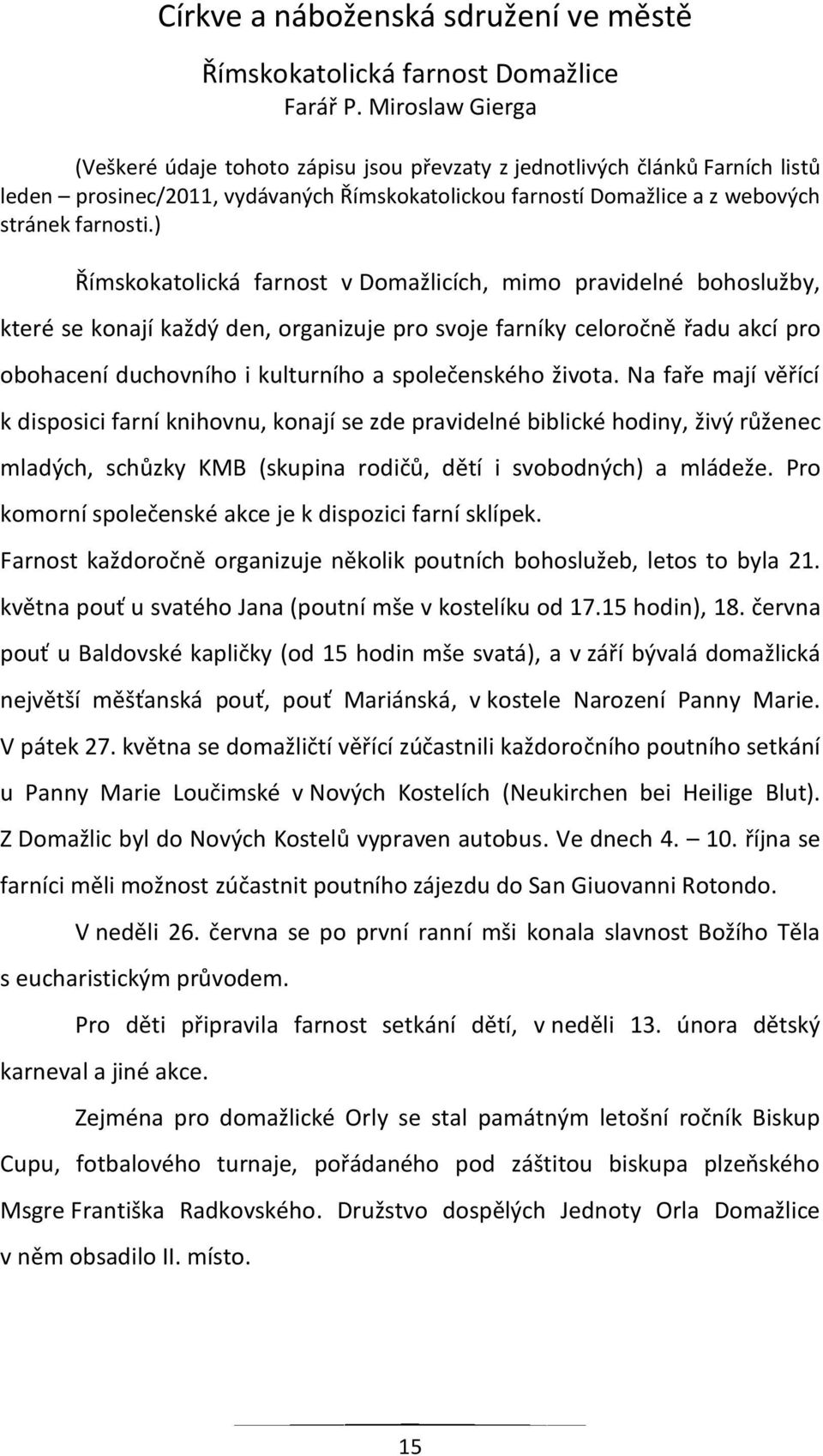 ) Římskokatolická farnost v Domažlicích, mimo pravidelné bohoslužby, které se konají každý den, organizuje pro svoje farníky celoročně řadu akcí pro obohacení duchovního i kulturního a společenského
