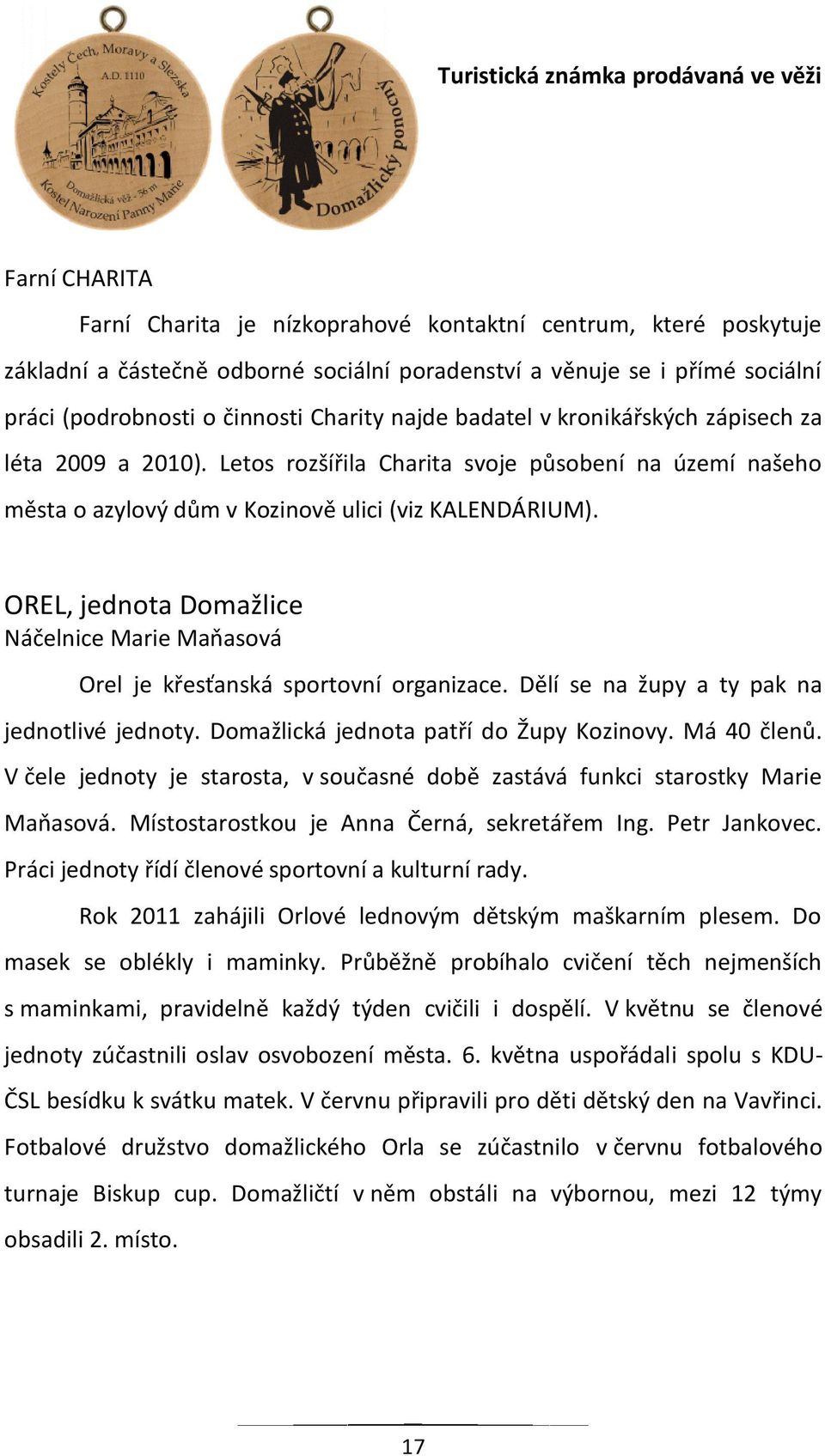 Letos rozšířila Charita svoje působení na území našeho města o azylový dům v Kozinově ulici (viz KALENDÁRIUM). OREL, jednota Domažlice Náčelnice Marie Maňasová Orel je křesťanská sportovní organizace.