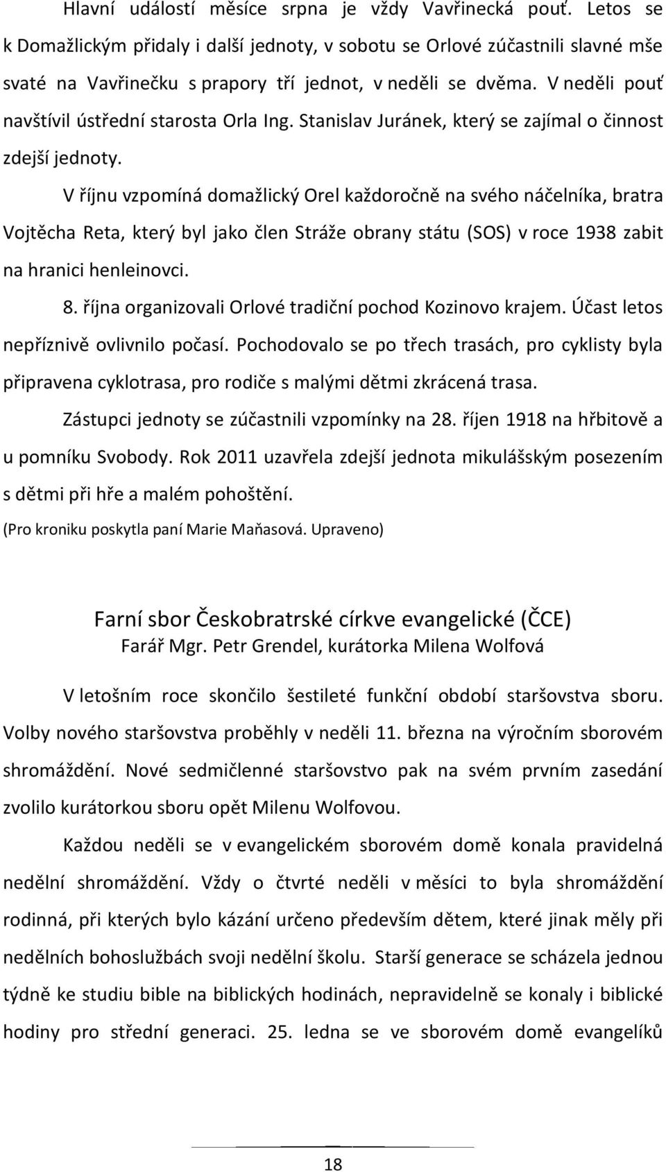V neděli pouť navštívil ústřední starosta Orla Ing. Stanislav Juránek, který se zajímal o činnost zdejší jednoty.