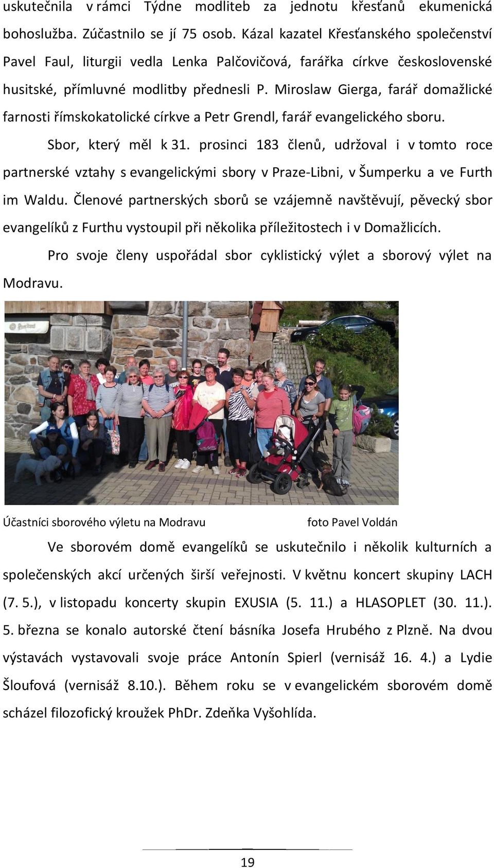Miroslaw Gierga, farář domažlické farnosti římskokatolické církve a Petr Grendl, farář evangelického sboru. Sbor, který měl k 31.