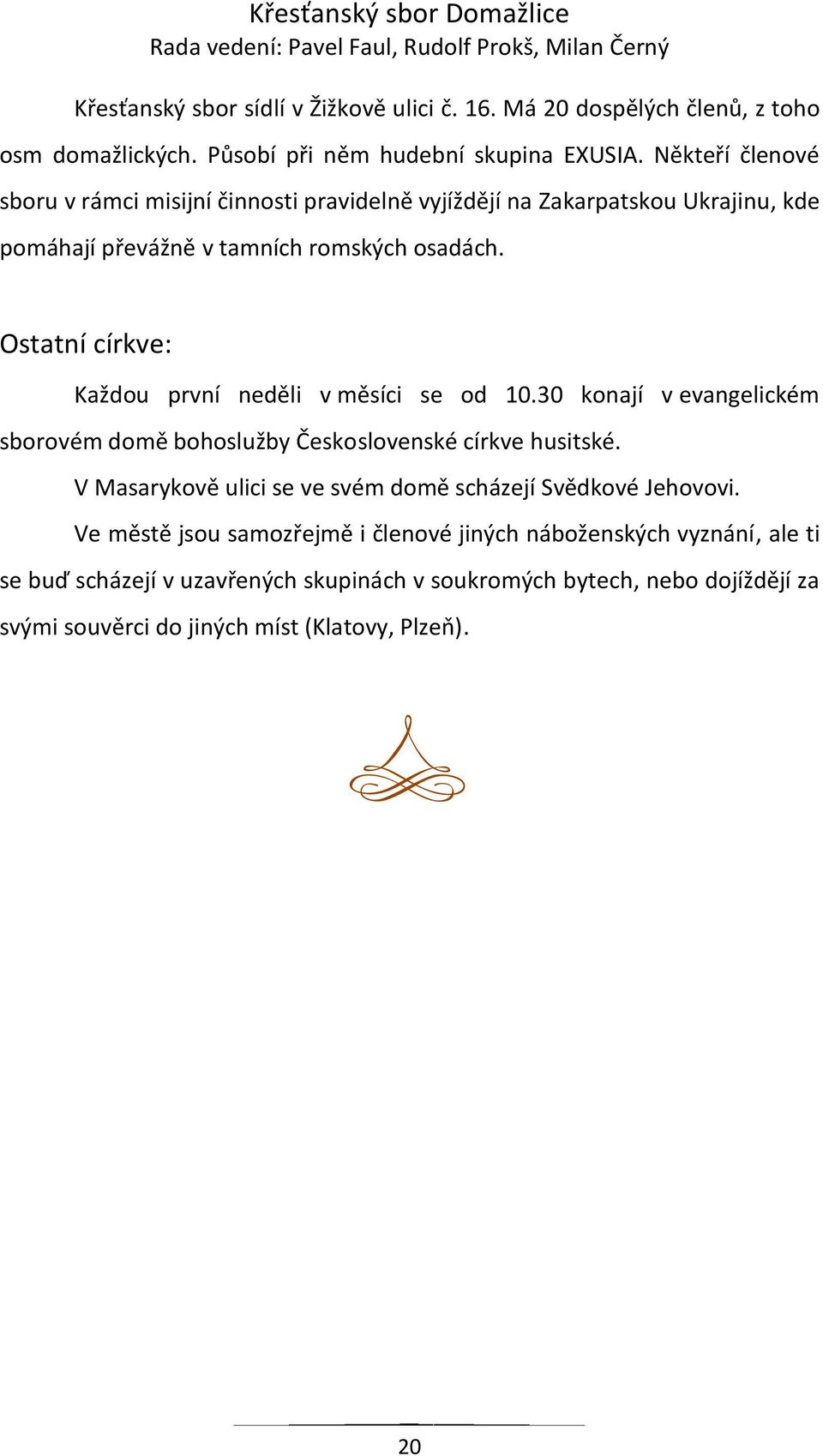 Ostatní církve: Každou první neděli v měsíci se od 10.30 konají v evangelickém sborovém domě bohoslužby Československé církve husitské.