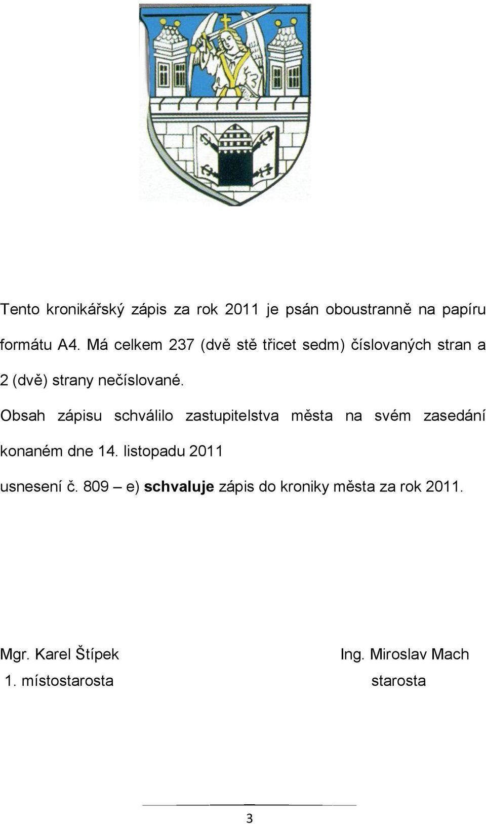 Obsah zápisu schválilo zastupitelstva města na svém zasedání konaném dne 14.