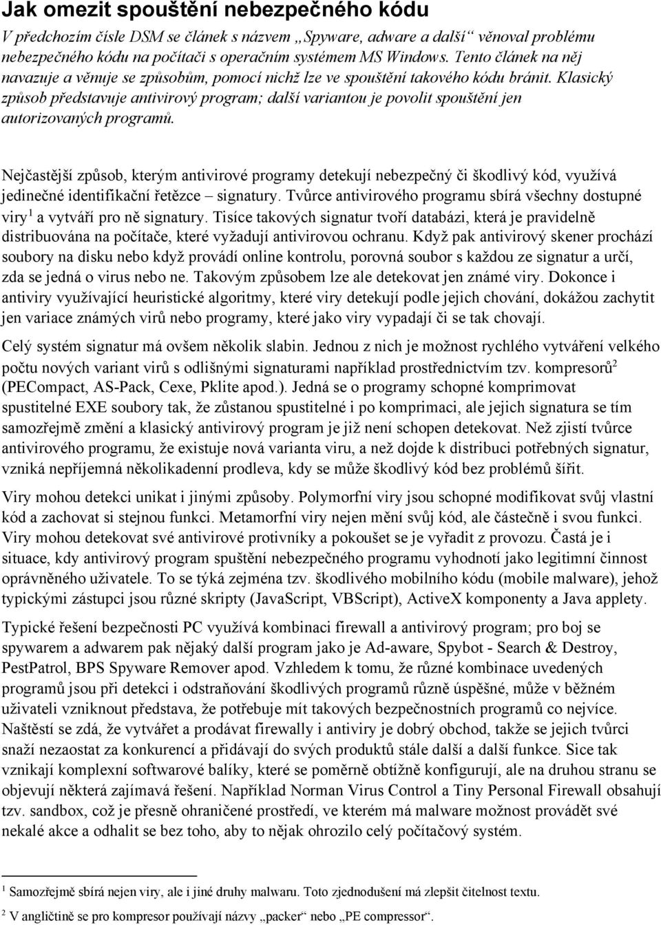 Klasický způsob představuje antivirový program; další variantou je povolit spouštění jen autorizovaných programů.