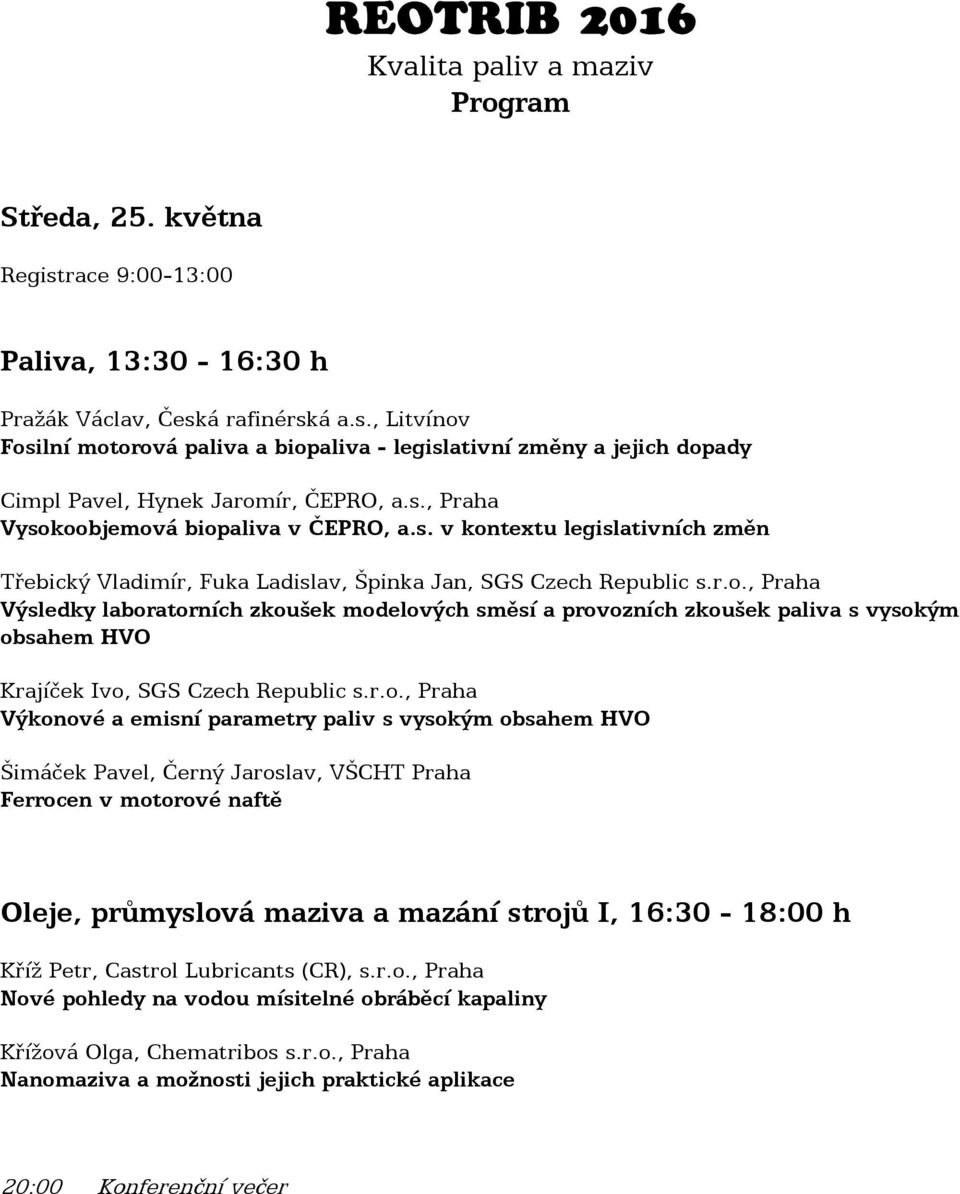 r.o., Praha Výkonové a emisní parametry paliv s vysokým obsahem HVO Šimáček Pavel, Černý Jaroslav, VŠCHT Praha Ferrocen v motorové naftě Oleje, průmyslová maziva a mazání strojů I, 16:30 18:00 h Kříž