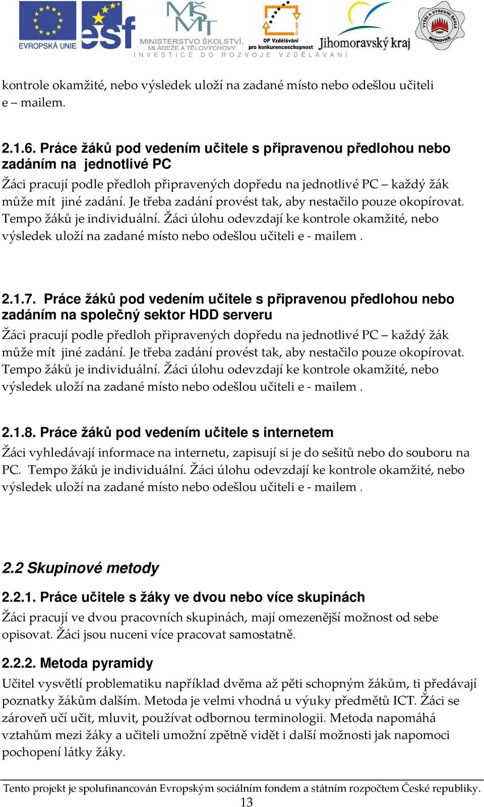 Je třeba zadání provést tak, aby nestačilo pouze okopírovat. Tempo žáků je individuální. Žáci úlohu odevzdají ke kontrole okamžité, nebo výsledek uloží na zadané místo nebo odešlou učiteli e - mailem.