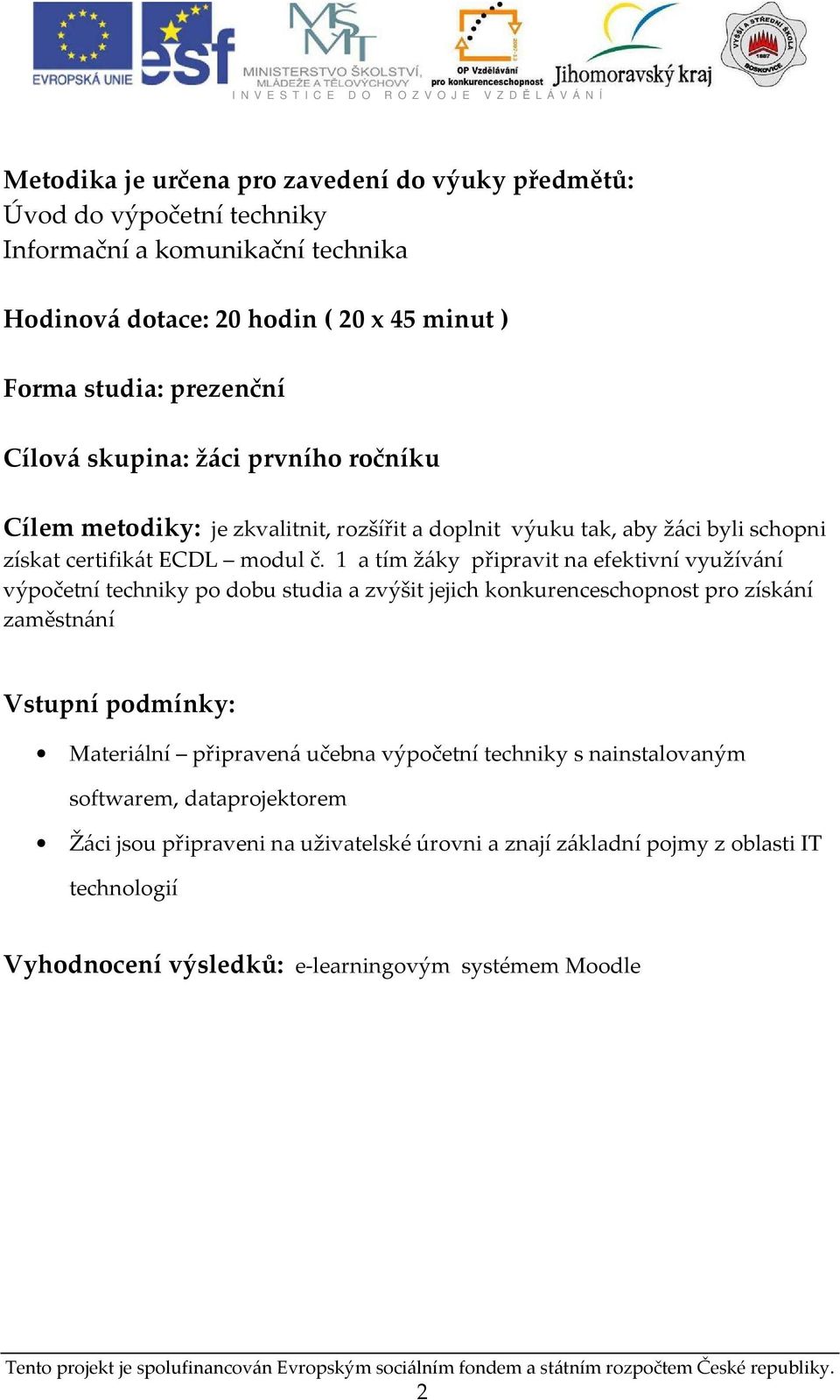 1 a tím žáky připravit na efektivní využívání výpočetní techniky po dobu studia a zvýšit jejich konkurenceschopnost pro získání zaměstnání Vstupní podmínky: Materiální připravená