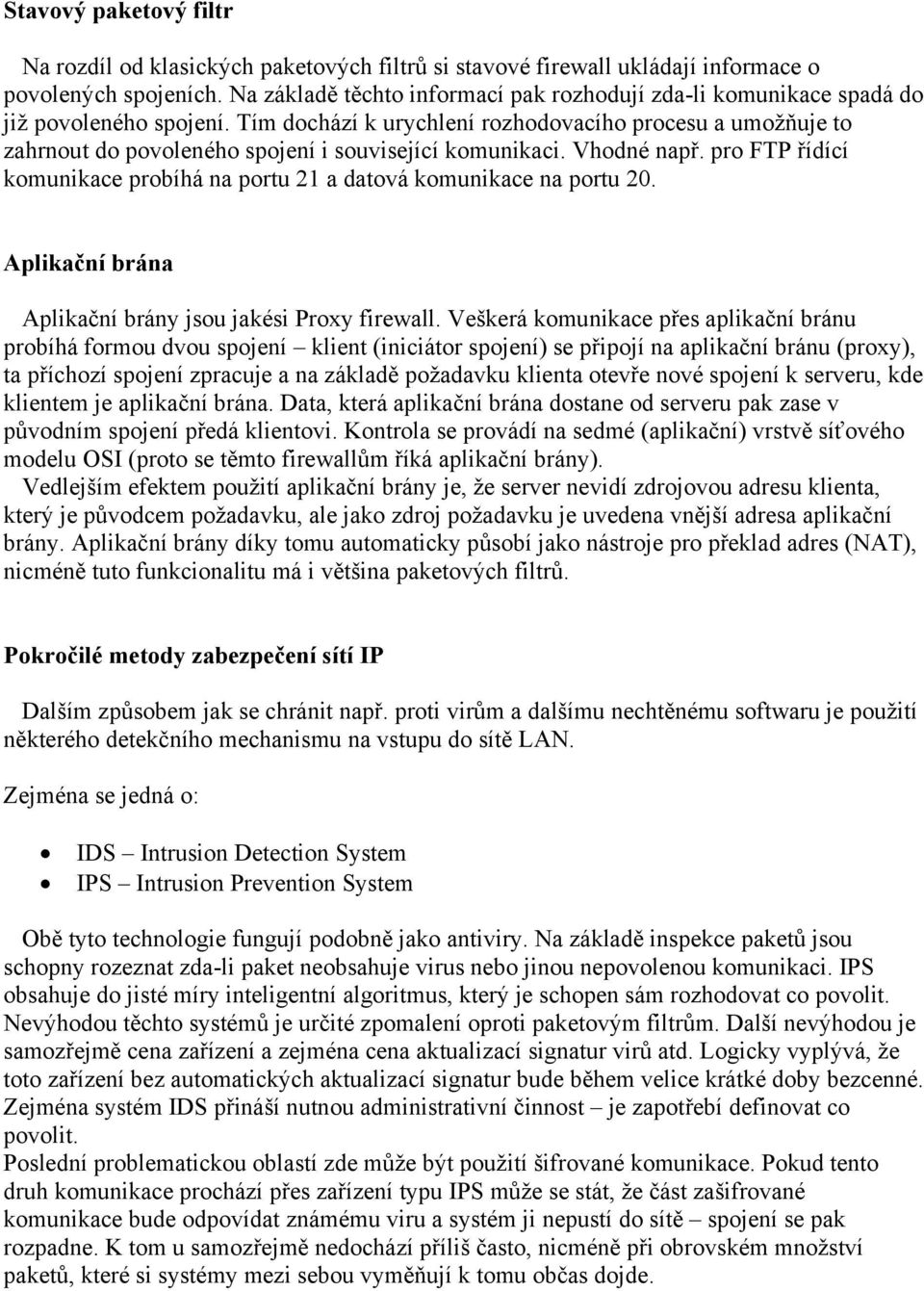 Tím dochází k urychlení rozhodovacího procesu a umožňuje to zahrnout do povoleného spojení i související komunikaci. Vhodné např.