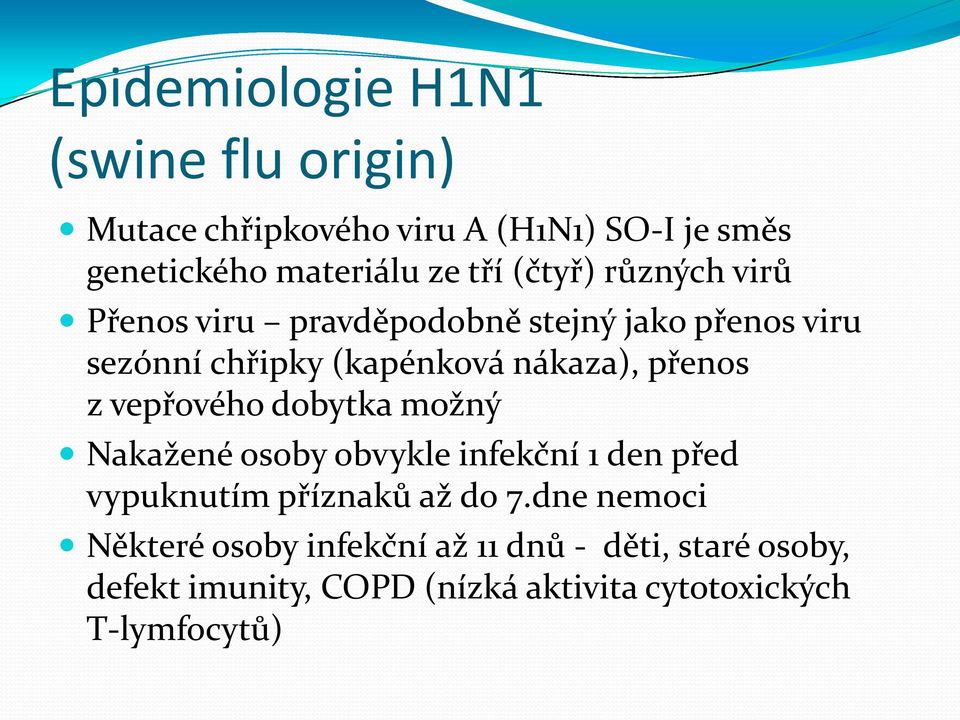 přenos z vepřového dobytka možný Nakažené osoby obvykle infekční 1 den před vypuknutím příznaků až do 7.