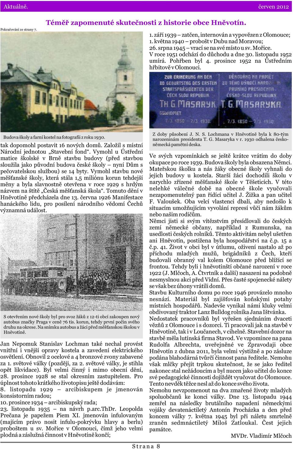 Budova školy a farní kostel na fotografii z roku 1930. tak dopomohl postavit 16 nových domù. Založil s místní Národní jednotou Stavební fond.
