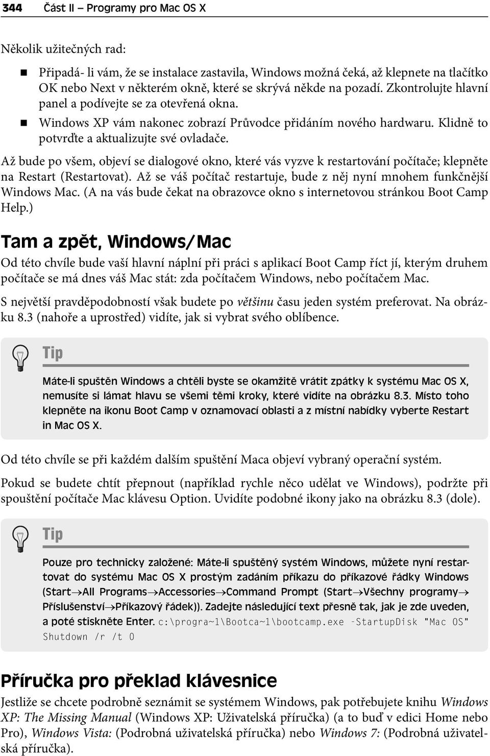 Až bude po všem, objeví se dialogové okno, které vás vyzve k restartování počítače; klepněte na Restart (Restartovat). Až se váš počítač restartuje, bude z něj nyní mnohem funkčnější Windows Mac.