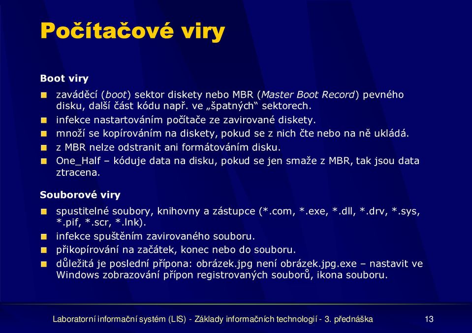 Souborové viry spustitelné soubory, knihovny a zástupce (*.com, *.exe, *.dll, *.drv, *.sys, *.pif, *.scr, *.lnk). infekce spuštěním zavirovaného souboru.