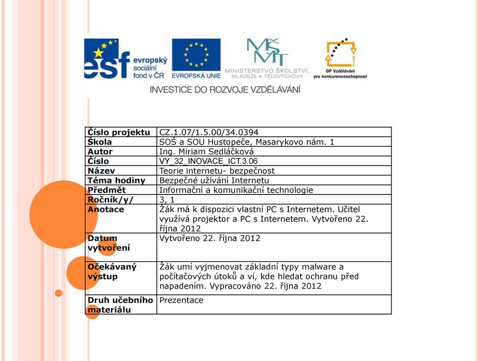 hodiny Bezpečné užívání Internetu Předmět Informační a komunikační technologie Ročník/y/ 3, 1 Anotace Žák má k dispozici vlastní PC s Internetem.