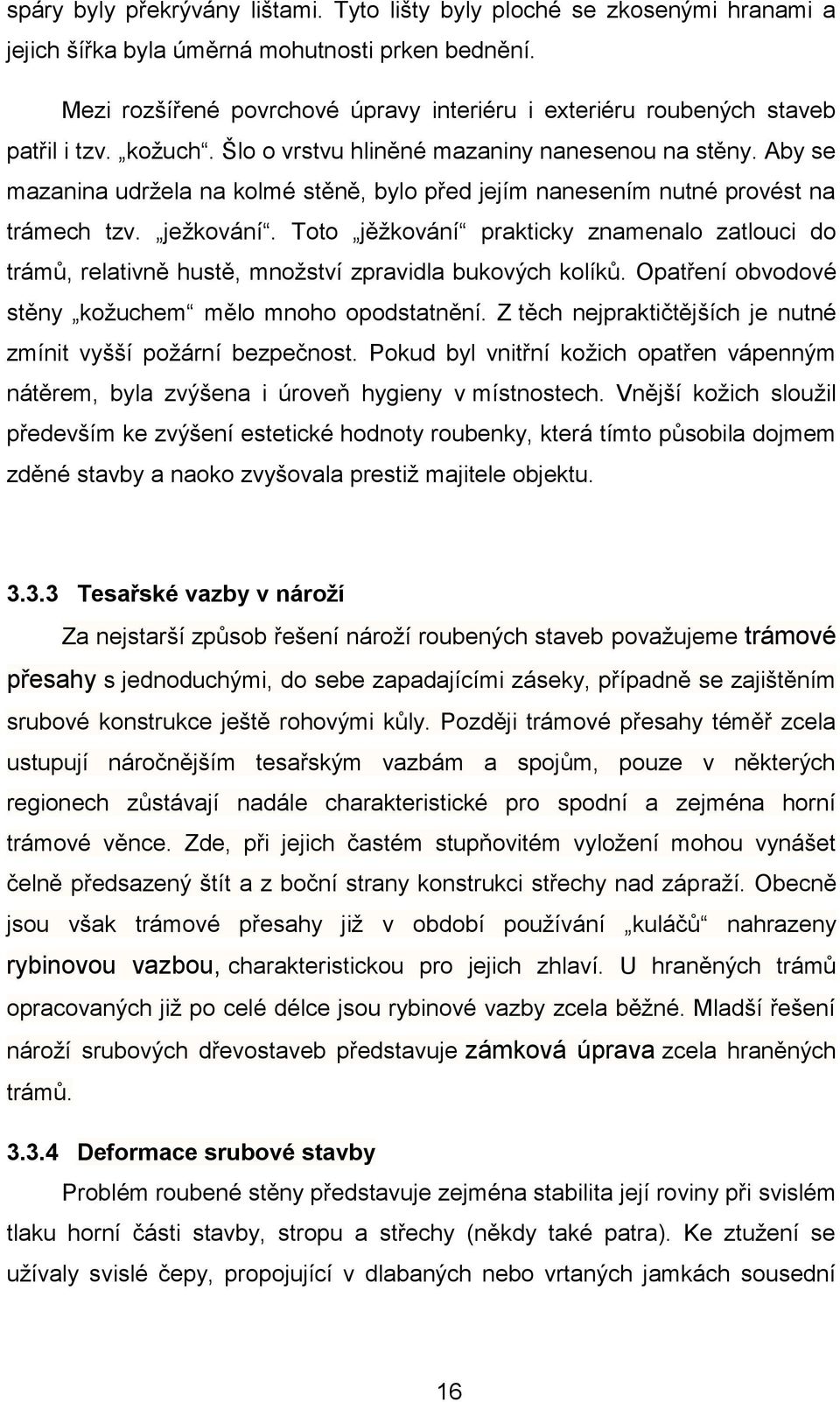 Aby se mazanina udržela na kolmé stěně, bylo před jejím nanesením nutné provést na trámech tzv. ježkování.