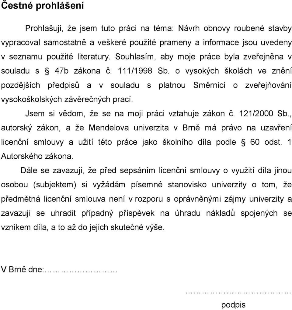 o vysokých školách ve znění pozdějších předpisů a v souladu s platnou Směrnicí o zveřejňování vysokoškolských závěrečných prací. Jsem si vědom, že se na moji práci vztahuje zákon č. 121/2000 Sb.