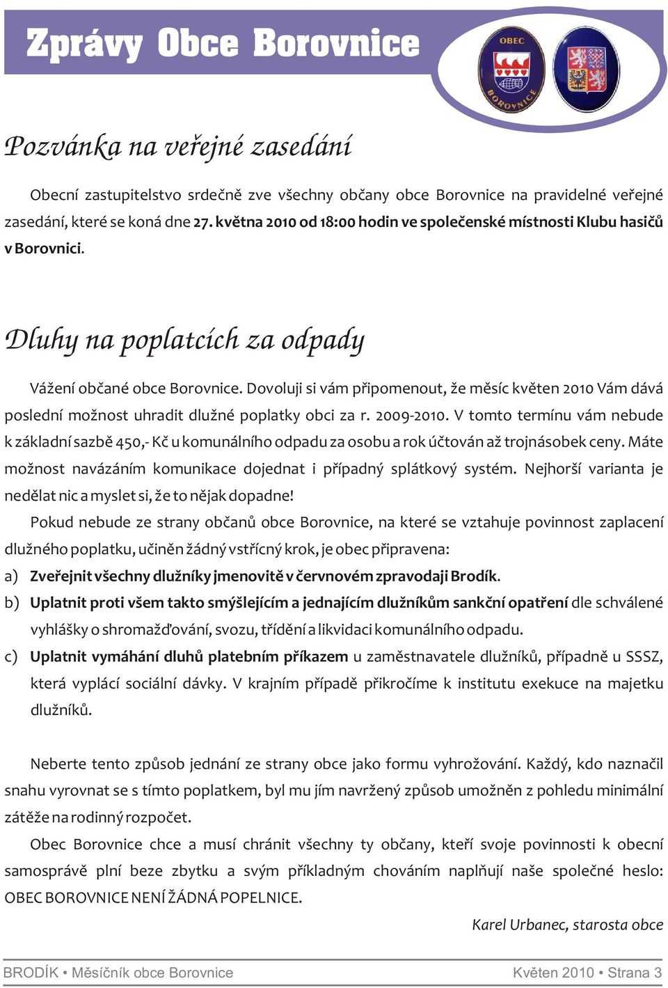 Dovoluji si vám připomenout, že měsíc květen 2010 Vám dává poslední možnost uhradit dlužné poplatky obci za r. 2009-2010.