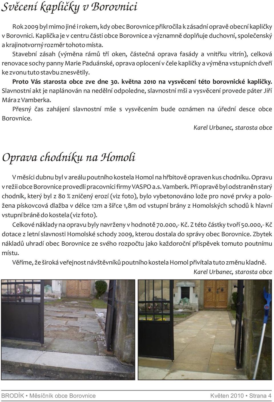 Stavební zásah (výměna rámů tří oken, částečná oprava fasády a vnitřku vitrín), celková renovace sochy panny Marie Paduánské, oprava oplocení v čele kapličky a výměna vstupních dveří ke zvonu tuto