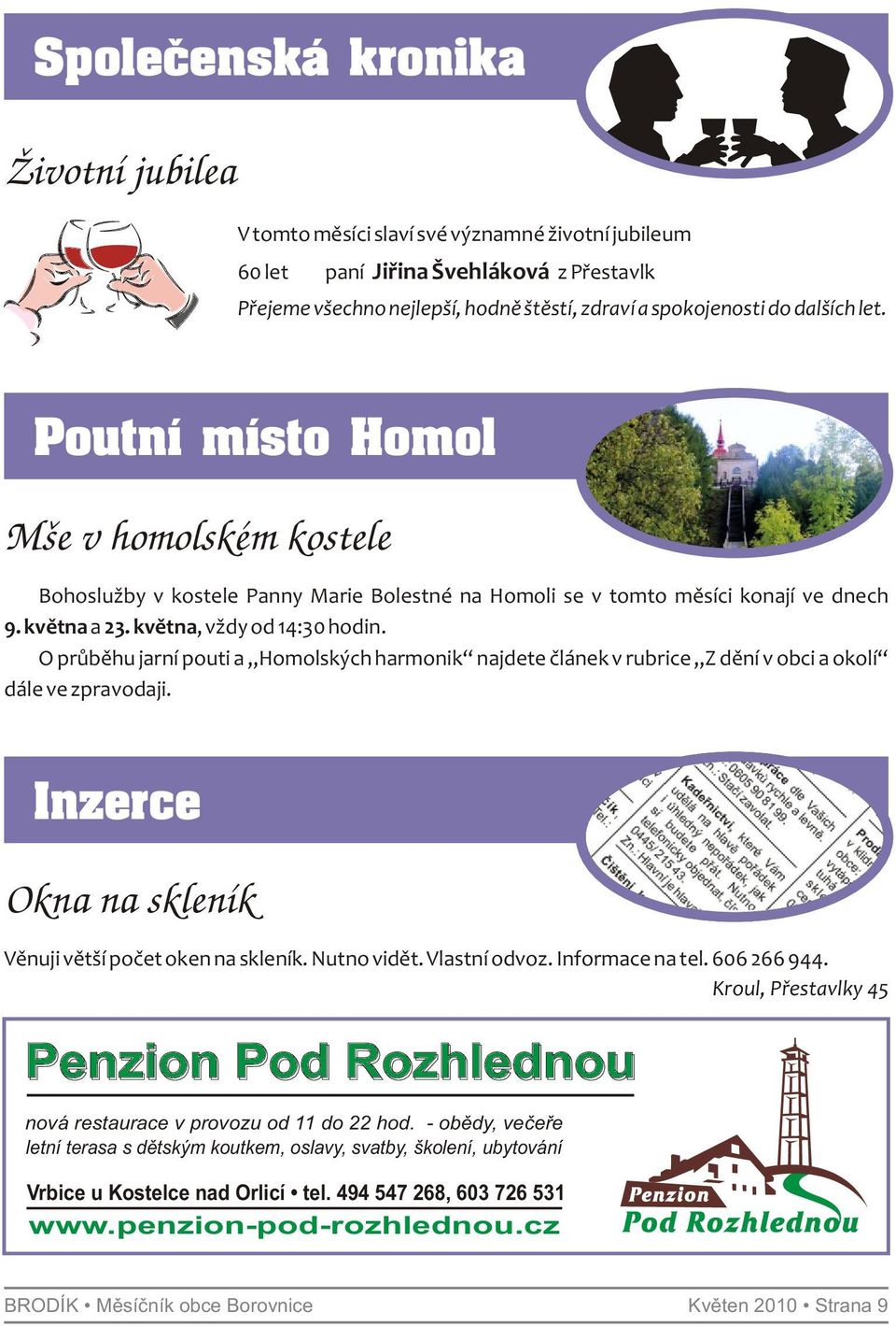 O průběhu jarní pouti a Homolských harmonik najdete článek v rubrice Z dění v obci a okolí dále ve zpravodaji. Inzerce Okna na skleník Věnuji větší počet oken na skleník. Nutno vidět. Vlastní odvoz.
