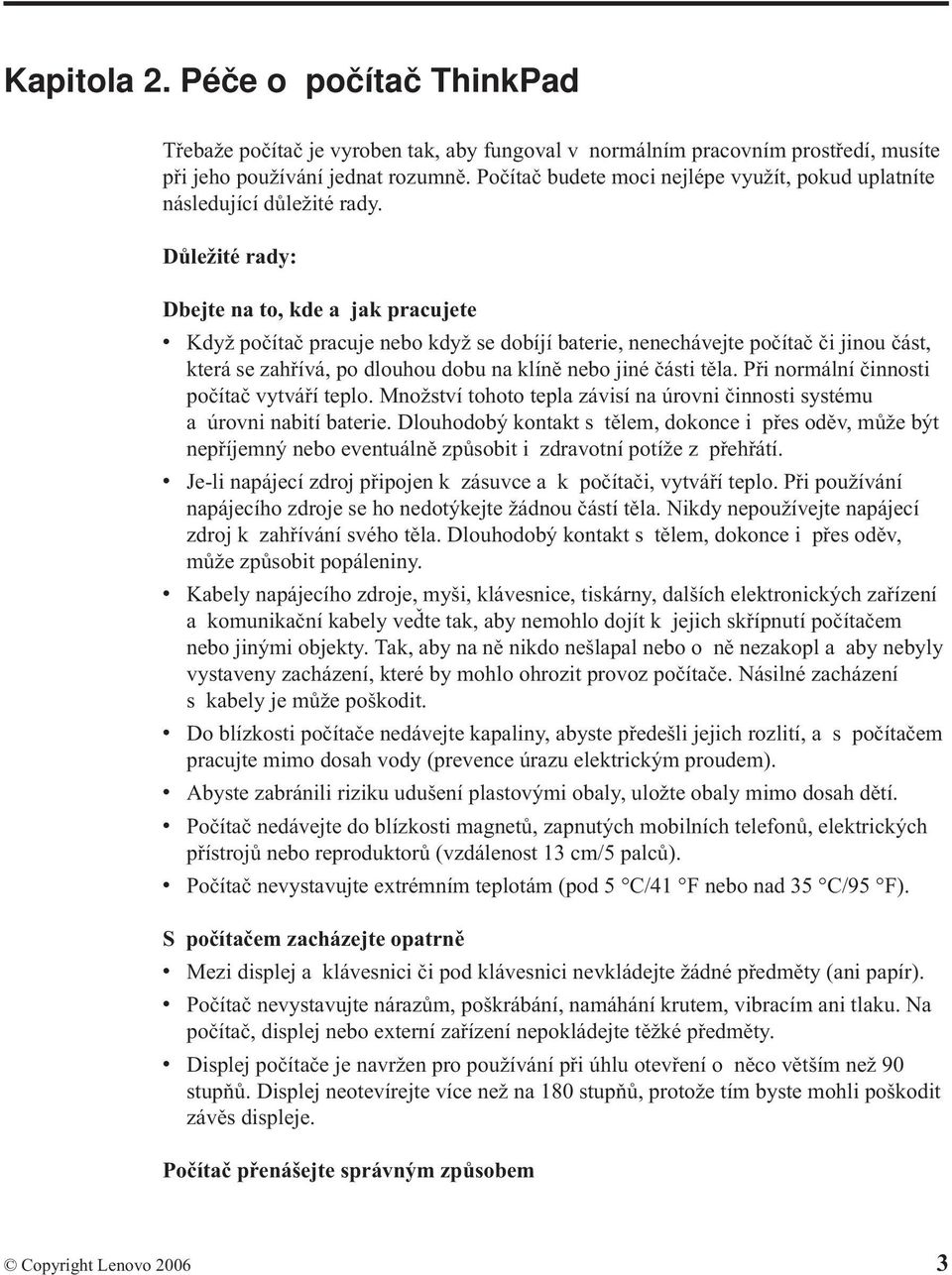 Důležité rady: Dbejte na to, kde a jak pracujete v Když počítač pracuje nebo když se dobíjí baterie, nenechávejte počítač či jinou část, která se zahřívá, po dlouhou dobu na klíně nebo jiné části