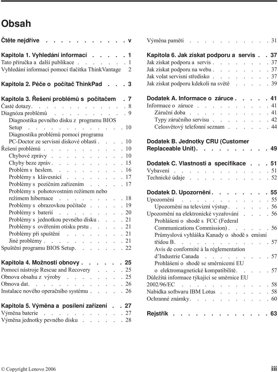 ............10 Diagnostika problémů pomocí programu PC-Doctor ze servisní diskové oblasti....10 Řešení problémů...........10 Chybové zprávy..........10 Chyby beze zpráv..........15 Problém s heslem.