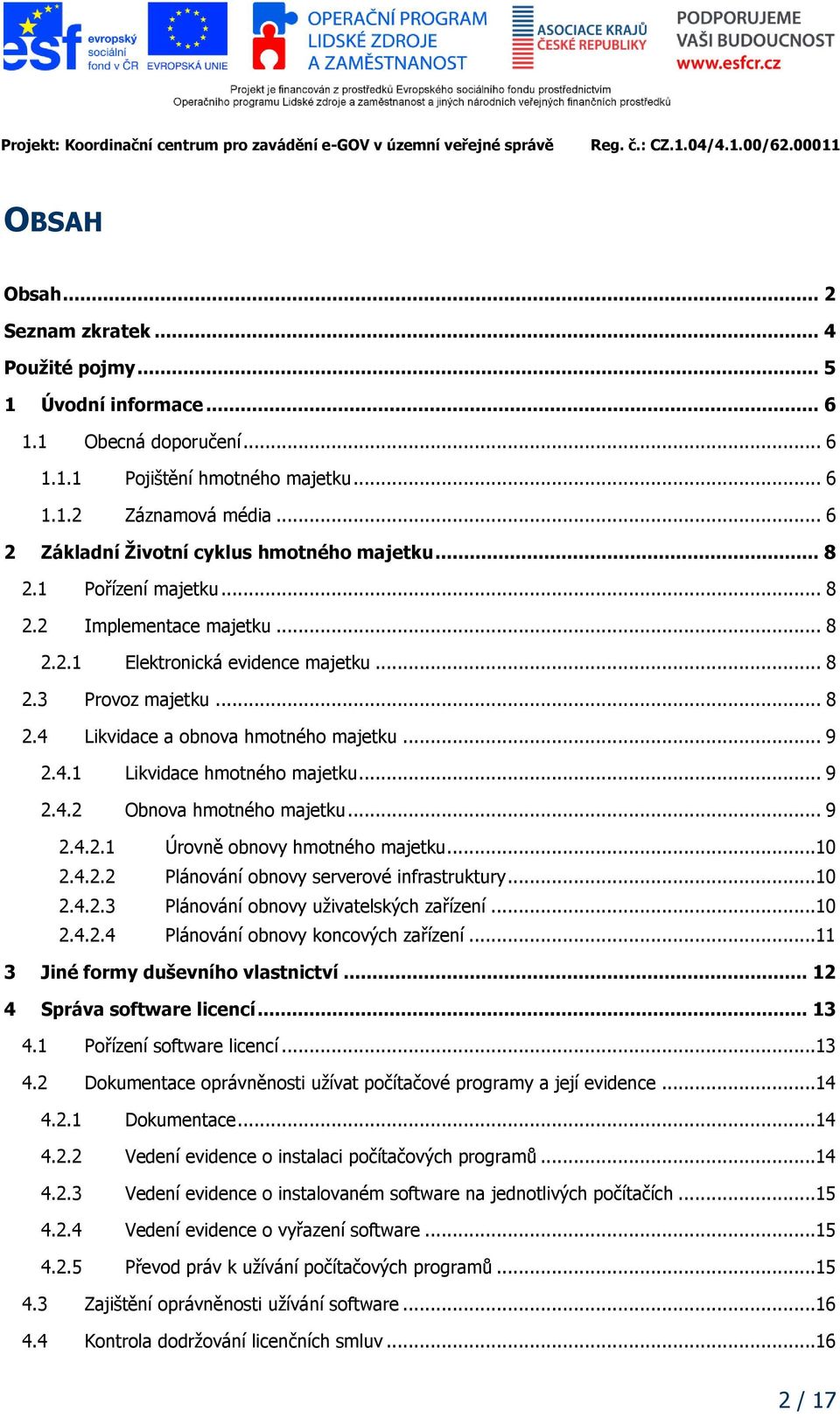 .. 9 2.4.1 Likvidace hmotného majetku... 9 2.4.2 Obnova hmotného majetku... 9 2.4.2.1 Úrovně obnovy hmotného majetku...10 2.4.2.2 Plánování obnovy serverové infrastruktury...10 2.4.2.3 Plánování obnovy uživatelských zařízení.