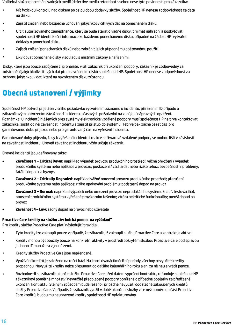 Určit autorizovaného zaměstnance, který se bude starat o vadné disky, přijímat náhradní a poskytovat společnosti HP identifikační informace ke každému ponechanému disku, případně na žádost HP