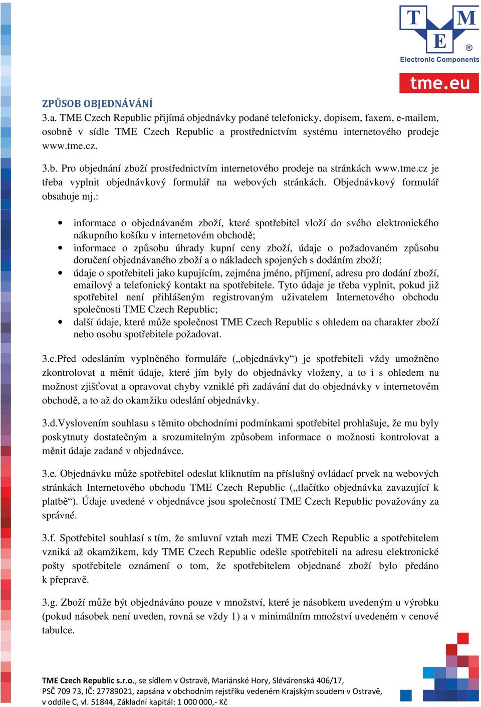 : informace o objednávaném zboží, které spotřebitel vloží do svého elektronického nákupního košíku v internetovém obchodě; informace o způsobu úhrady kupní ceny zboží, údaje o požadovaném způsobu