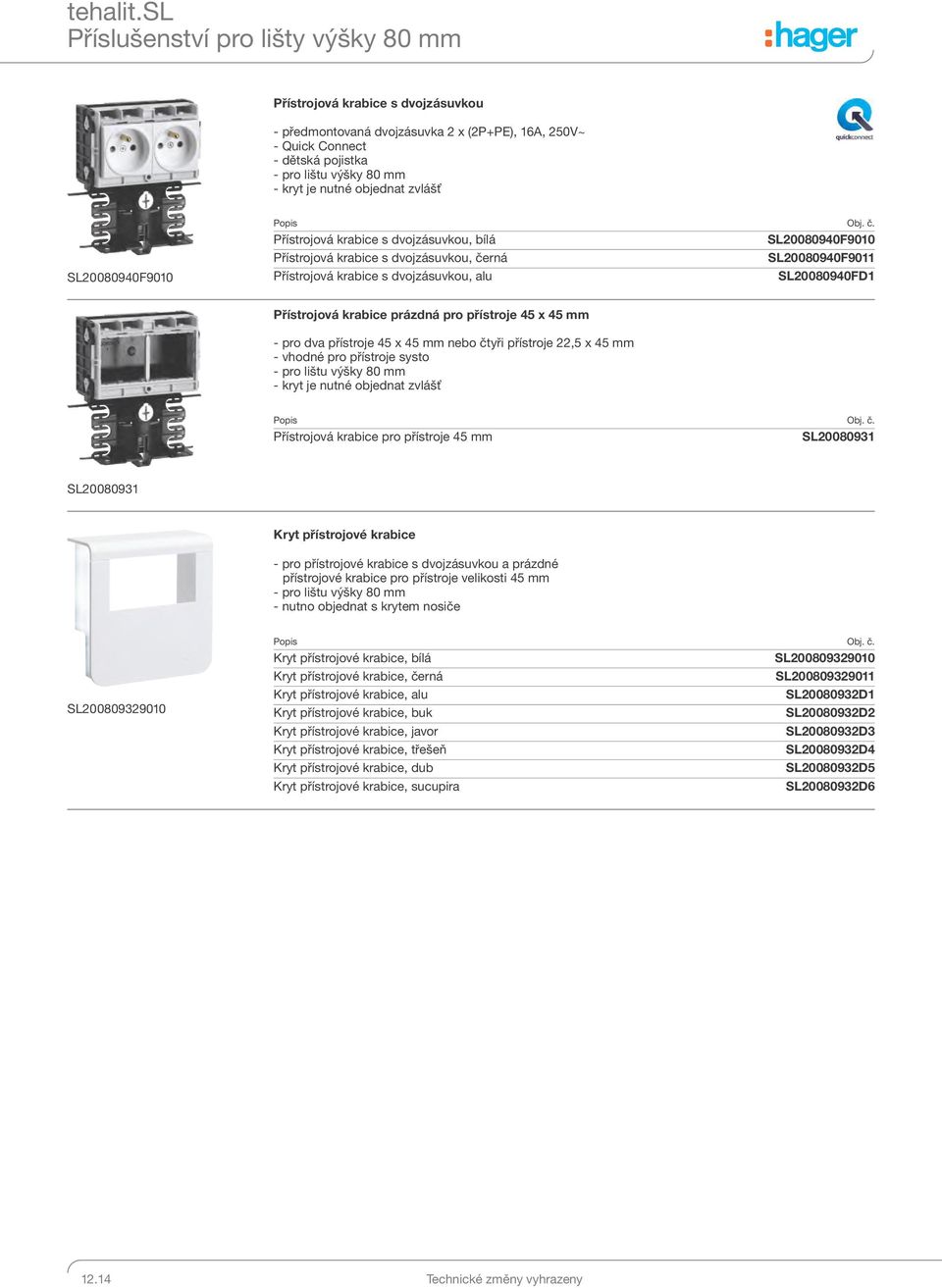 zvlášť SL0080940F900 Přístrojová krabice s dvojzásuvkou, SL0080940F900 Přístrojová krabice s dvojzásuvkou, SL0080940F90 Přístrojová krabice s dvojzásuvkou, alu SL0080940FD Přístrojová krabice prázdná